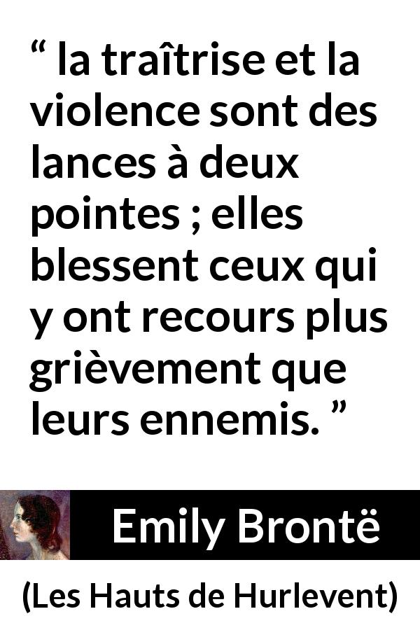 Citation d'Emily Brontë sur la violence tirée des Hauts de Hurlevent - la traîtrise et la violence sont des lances à deux pointes ; elles blessent ceux qui y ont recours plus grièvement que leurs ennemis.