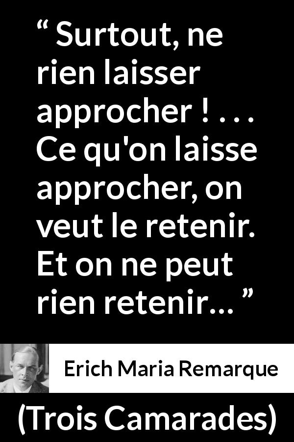 Citation d'Erich Maria Remarque sur la distance tirée de Trois Camarades - Surtout, ne rien laisser approcher ! . . . Ce qu'on laisse approcher, on veut le retenir. Et on ne peut rien retenir…