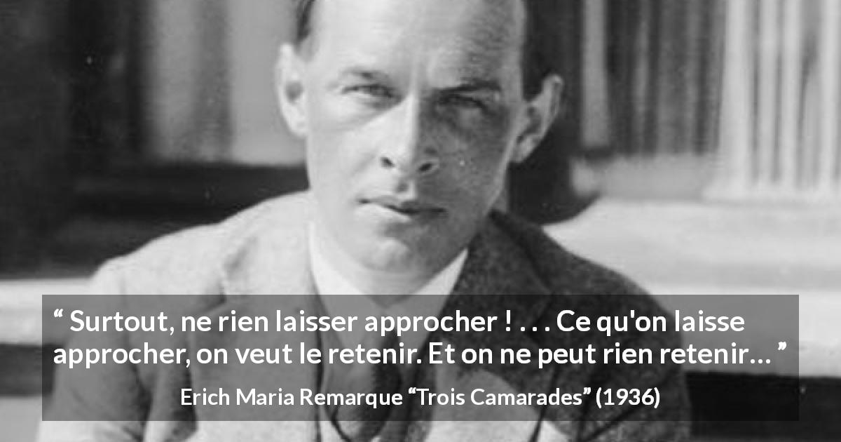 Citation d'Erich Maria Remarque sur la distance tirée de Trois Camarades - Surtout, ne rien laisser approcher ! . . . Ce qu'on laisse approcher, on veut le retenir. Et on ne peut rien retenir…