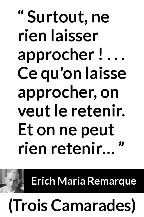 Citation d'Erich Maria Remarque sur la distance tirée de Trois Camarades - Surtout, ne rien laisser approcher ! . . . Ce qu'on laisse approcher, on veut le retenir. Et on ne peut rien retenir…