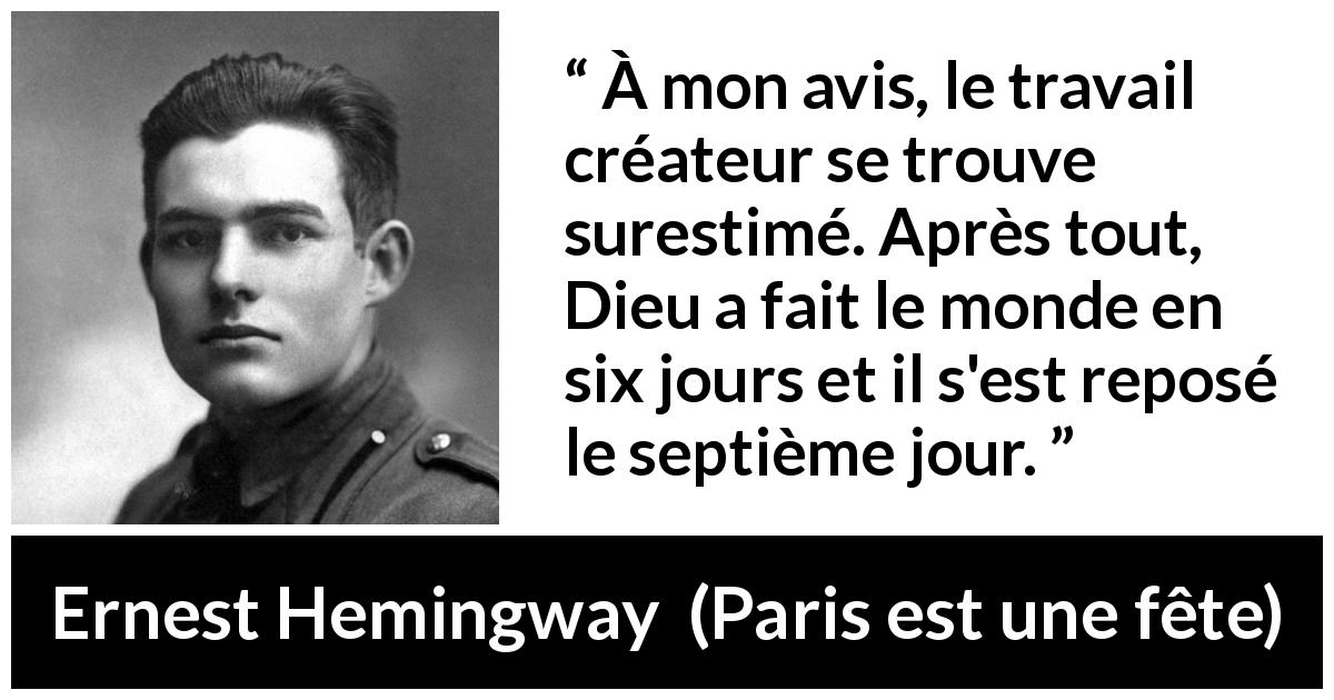 Citation d'Ernest Hemingway sur Dieu tirée de Paris est une fête - À mon avis, le travail créateur se trouve surestimé. Après tout, Dieu a fait le monde en six jours et il s'est reposé le septième jour.