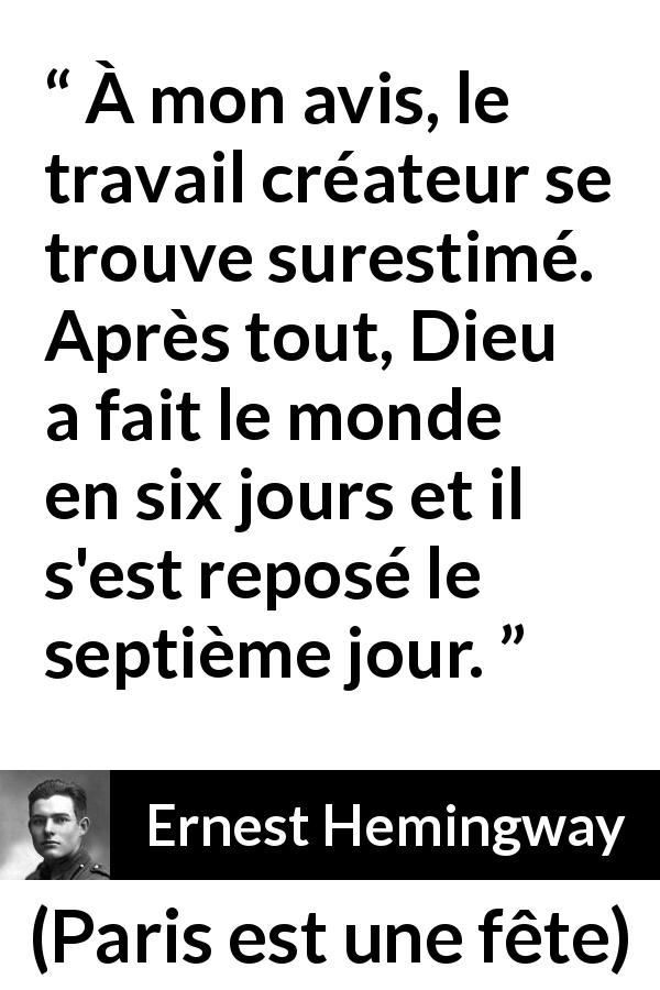 Citation d'Ernest Hemingway sur Dieu tirée de Paris est une fête - À mon avis, le travail créateur se trouve surestimé. Après tout, Dieu a fait le monde en six jours et il s'est reposé le septième jour.