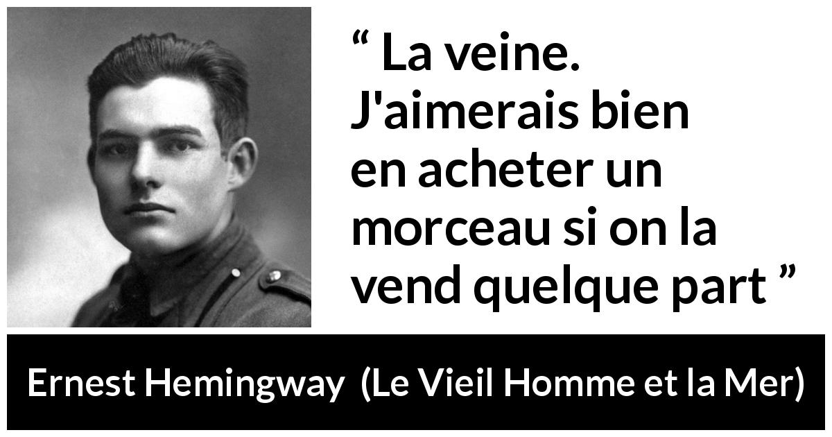 Citation d'Ernest Hemingway sur la chance tirée du Vieil Homme et la Mer - La veine. J'aimerais bien en acheter un morceau si on la vend quelque part