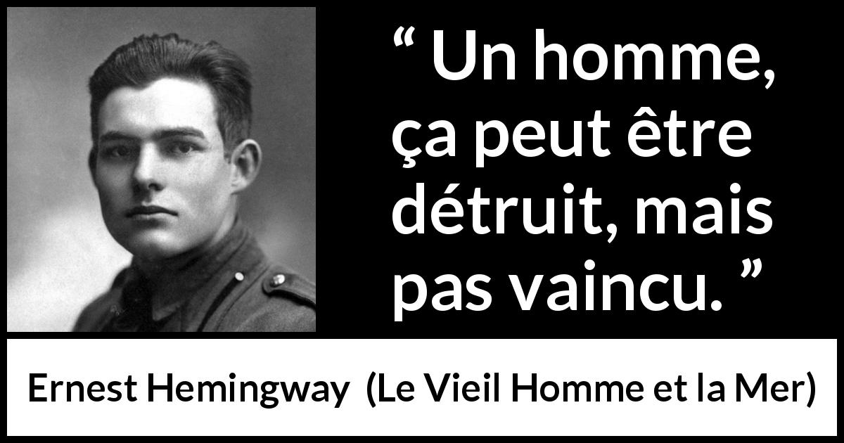Citation d'Ernest Hemingway sur la destruction tirée du Vieil Homme et la Mer - Un homme, ça peut être détruit, mais pas vaincu.
