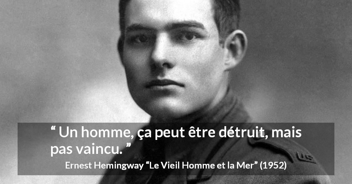Citation d'Ernest Hemingway sur la destruction tirée du Vieil Homme et la Mer - Un homme, ça peut être détruit, mais pas vaincu.