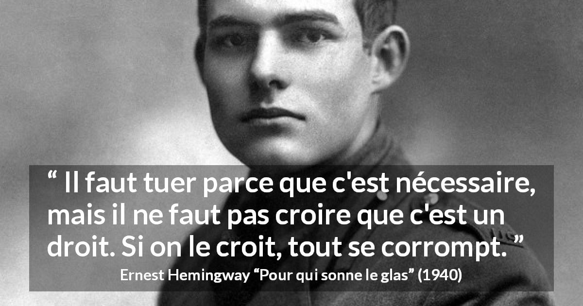 Citation d'Ernest Hemingway sur la nécessité tirée de Pour qui sonne le glas - Il faut tuer parce que c'est nécessaire, mais il ne faut pas croire que c'est un droit. Si on le croit, tout se corrompt.