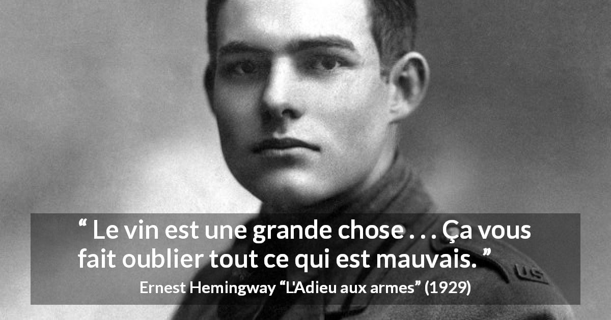 Citation d'Ernest Hemingway sur l'oubli tirée de L'Adieu aux armes - Le vin est une grande chose . . . Ça vous fait oublier tout ce qui est mauvais.