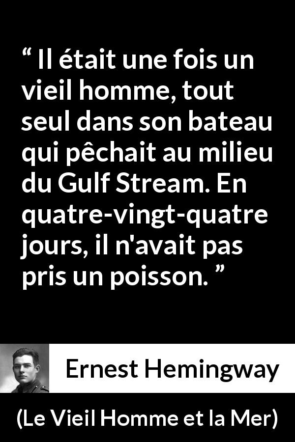 Citation d'Ernest Hemingway sur la vieillesse tirée du Vieil Homme et la Mer - Il était une fois un vieil homme, tout seul dans son bateau qui pêchait au milieu du Gulf Stream. En quatre-vingt-quatre jours, il n'avait pas pris un poisson.