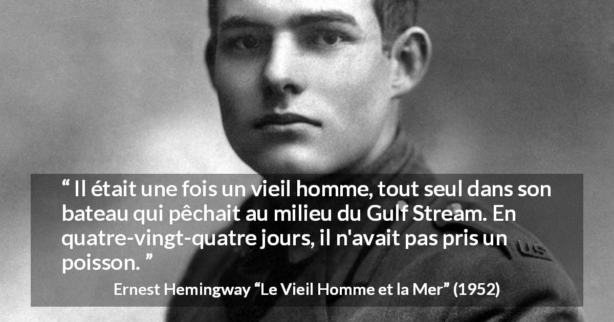 Citation d'Ernest Hemingway sur la vieillesse tirée du Vieil Homme et la Mer - Il était une fois un vieil homme, tout seul dans son bateau qui pêchait au milieu du Gulf Stream. En quatre-vingt-quatre jours, il n'avait pas pris un poisson.