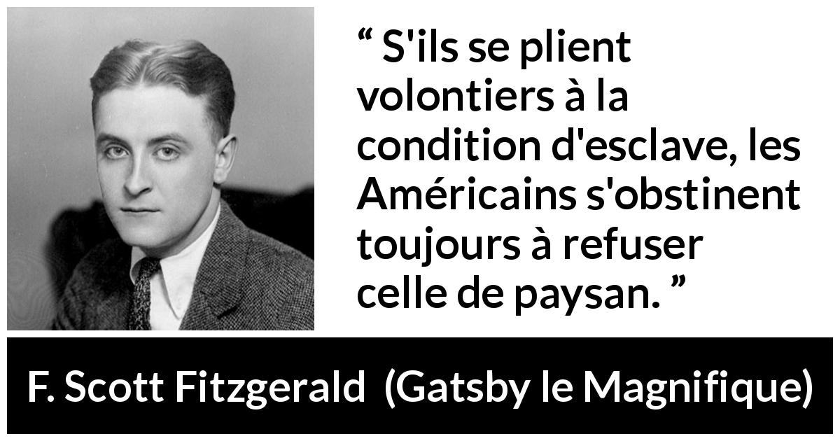 Citation de F. Scott Fitzgerald sur l'Amérique tirée de Gatsby le Magnifique - S'ils se plient volontiers à la condition d'esclave, les Américains s'obstinent toujours à refuser celle de paysan.