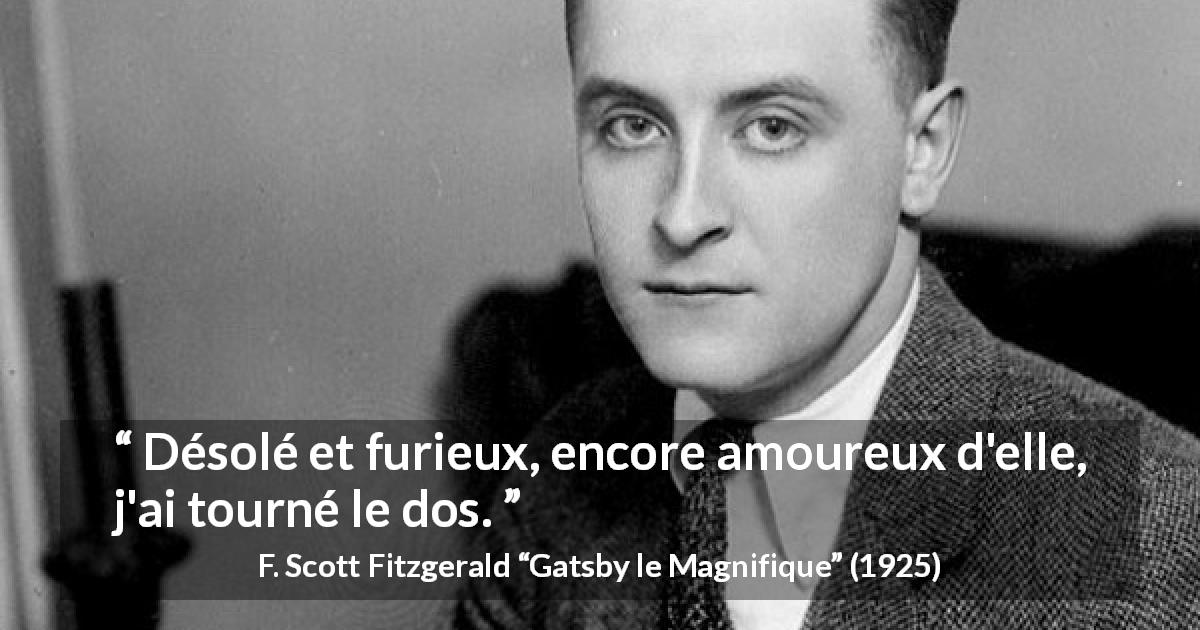 Citation de F. Scott Fitzgerald sur l'amour tirée de Gatsby le Magnifique - Désolé et furieux, encore amoureux d'elle, j'ai tourné le dos.