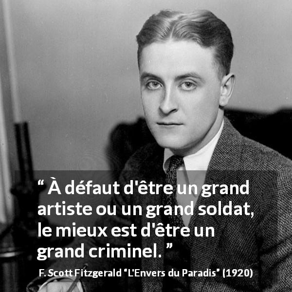 Citation de F. Scott Fitzgerald sur l'art tirée de L'Envers du Paradis - À défaut d'être un grand artiste ou un grand soldat, le mieux est d'être un grand criminel.