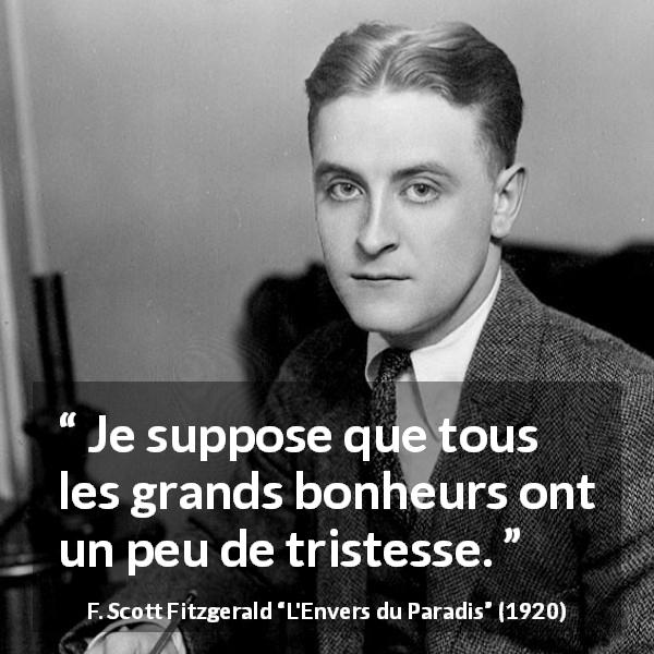 Citation de F. Scott Fitzgerald sur le bonheur tirée de L'Envers du Paradis - Je suppose que tous les grands bonheurs ont un peu de tristesse.