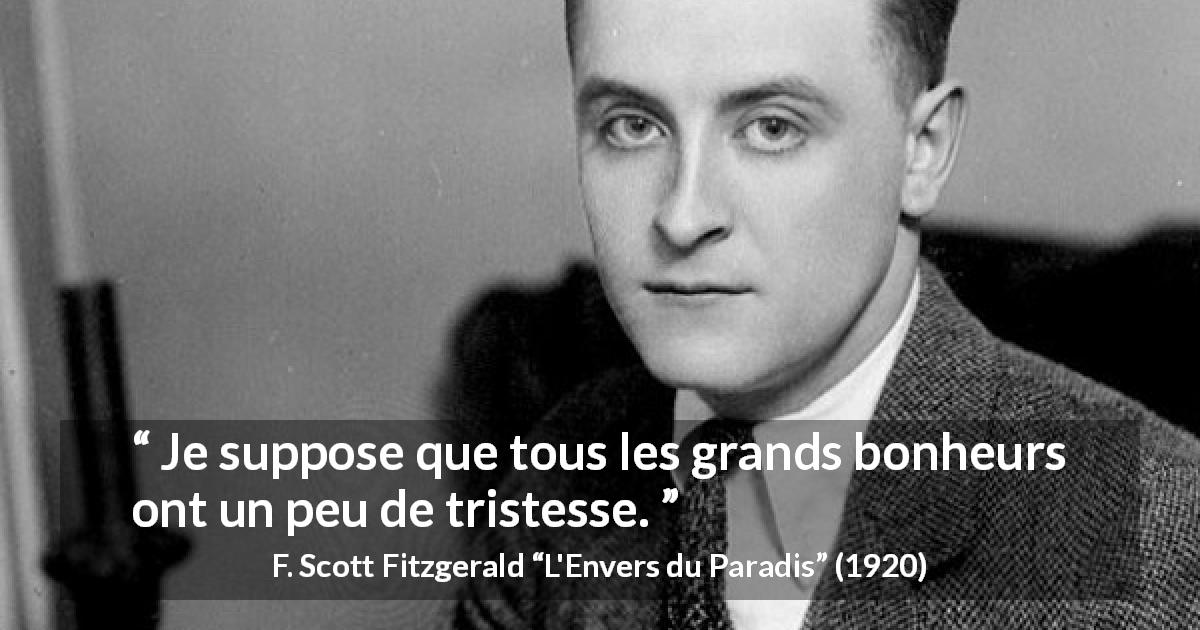 Citation de F. Scott Fitzgerald sur le bonheur tirée de L'Envers du Paradis - Je suppose que tous les grands bonheurs ont un peu de tristesse.