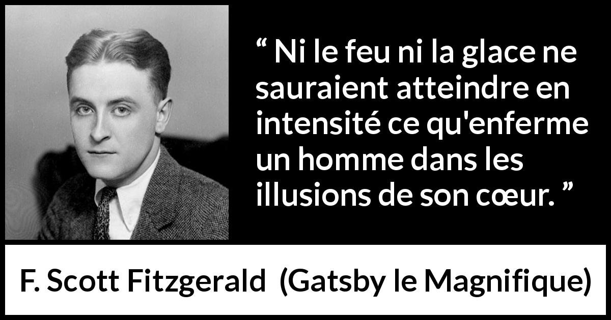 Citation de F. Scott Fitzgerald sur le cœur tirée de Gatsby le Magnifique - Ni le feu ni la glace ne sauraient atteindre en intensité ce qu'enferme un homme dans les illusions de son cœur.