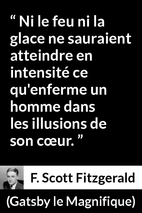 Citation de F. Scott Fitzgerald sur le cœur tirée de Gatsby le Magnifique - Ni le feu ni la glace ne sauraient atteindre en intensité ce qu'enferme un homme dans les illusions de son cœur.