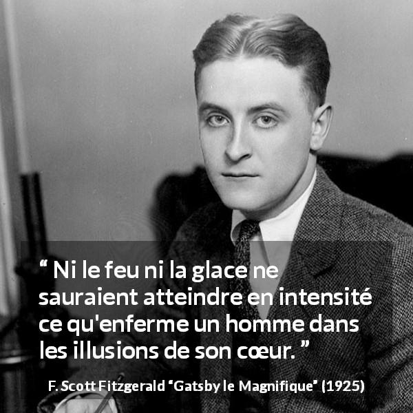 Citation de F. Scott Fitzgerald sur le cœur tirée de Gatsby le Magnifique - Ni le feu ni la glace ne sauraient atteindre en intensité ce qu'enferme un homme dans les illusions de son cœur.