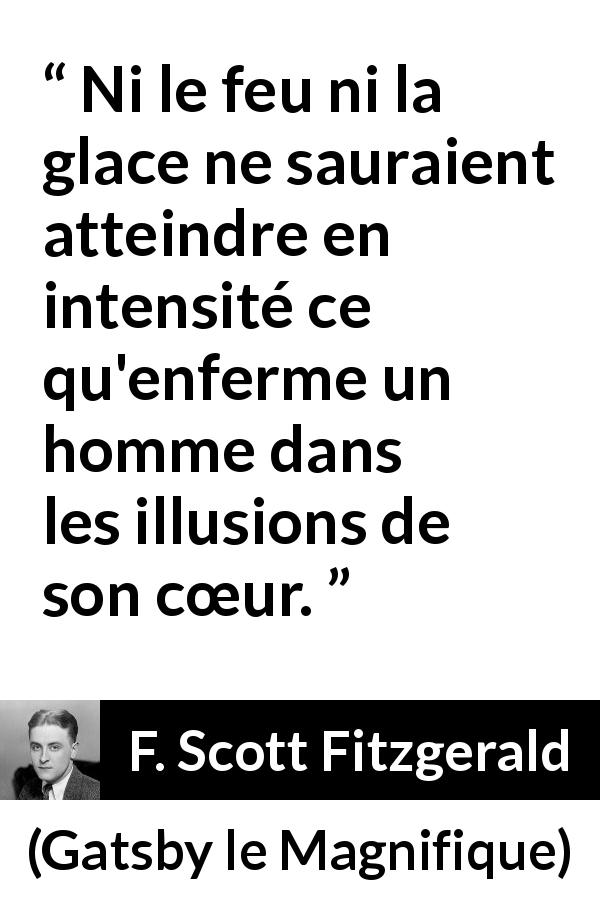 Citation de F. Scott Fitzgerald sur le cœur tirée de Gatsby le Magnifique - Ni le feu ni la glace ne sauraient atteindre en intensité ce qu'enferme un homme dans les illusions de son cœur.