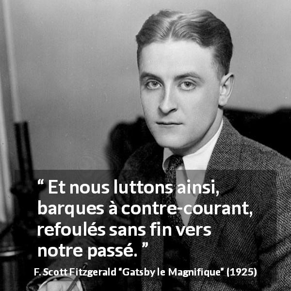 Citation de F. Scott Fitzgerald sur le combat tirée de Gatsby le Magnifique - Et nous luttons ainsi, barques à contre-courant, refoulés sans fin vers notre passé.