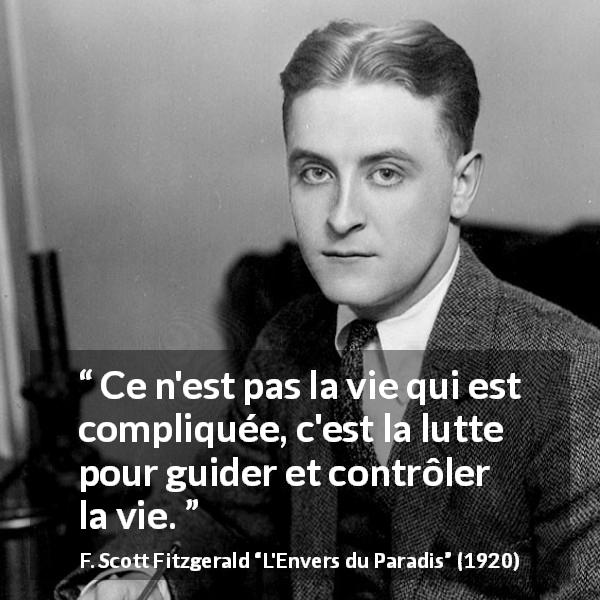 Citation de F. Scott Fitzgerald sur le combat tirée de L'Envers du Paradis - Ce n'est pas la vie qui est compliquée, c'est la lutte pour guider et contrôler la vie.