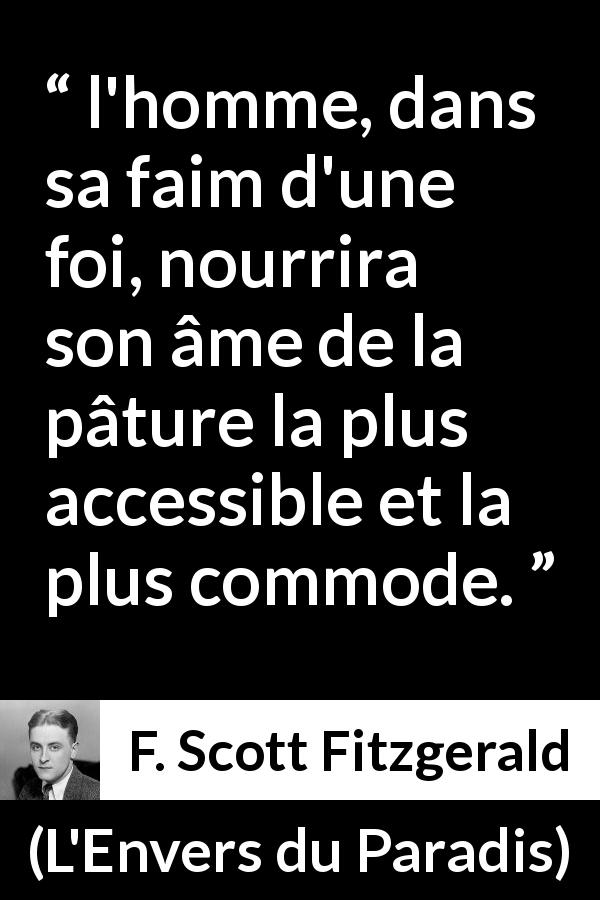 Citation de F. Scott Fitzgerald sur la foi tirée de L'Envers du Paradis - l'homme, dans sa faim d'une foi, nourrira son âme de la pâture la plus accessible et la plus commode.