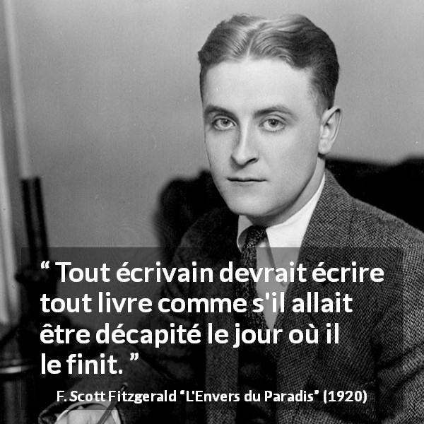 Citation de F. Scott Fitzgerald sur l'importance tirée de L'Envers du Paradis - Tout écrivain devrait écrire tout livre comme s'il allait être décapité le jour où il le finit.