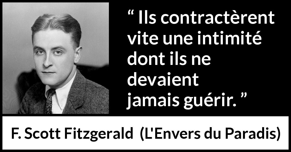 Citation de F. Scott Fitzgerald sur l'intimité tirée de L'Envers du Paradis - Ils contractèrent vite une intimité dont ils ne devaient jamais guérir.