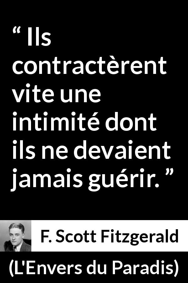 Citation de F. Scott Fitzgerald sur l'intimité tirée de L'Envers du Paradis - Ils contractèrent vite une intimité dont ils ne devaient jamais guérir.