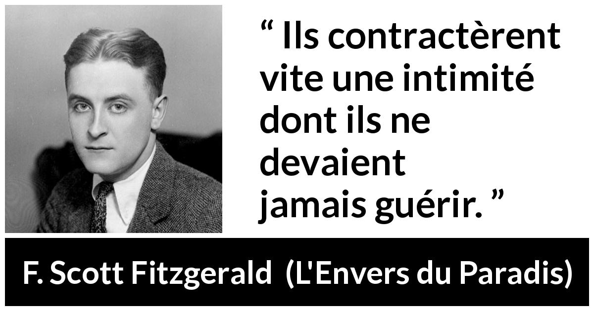 Citation de F. Scott Fitzgerald sur l'intimité tirée de L'Envers du Paradis - Ils contractèrent vite une intimité dont ils ne devaient jamais guérir.