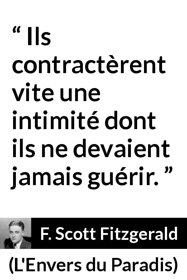 Citation de F. Scott Fitzgerald sur l'intimité tirée de L'Envers du Paradis - Ils contractèrent vite une intimité dont ils ne devaient jamais guérir.