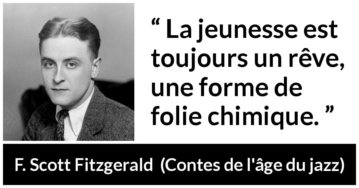 Citation de F. Scott Fitzgerald sur la jeunesse tirée de Contes de l'âge du jazz - La jeunesse est toujours un rêve, une forme de folie chimique.