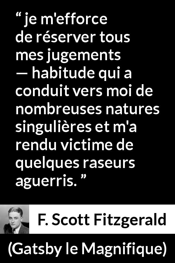 Citation de F. Scott Fitzgerald sur le jugement tirée de Gatsby le Magnifique - je m'efforce de réserver tous mes jugements — habitude qui a conduit vers moi de nombreuses natures singulières et m'a rendu victime de quelques raseurs aguerris.