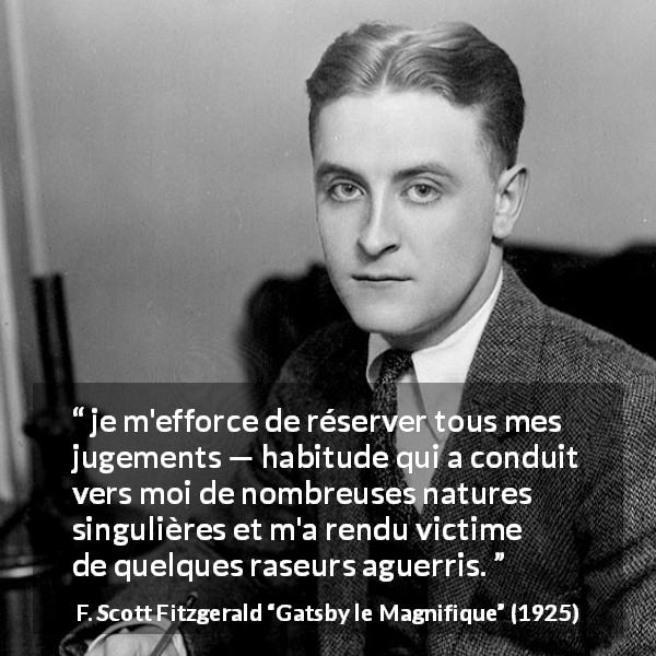 Citation de F. Scott Fitzgerald sur le jugement tirée de Gatsby le Magnifique - je m'efforce de réserver tous mes jugements — habitude qui a conduit vers moi de nombreuses natures singulières et m'a rendu victime de quelques raseurs aguerris.