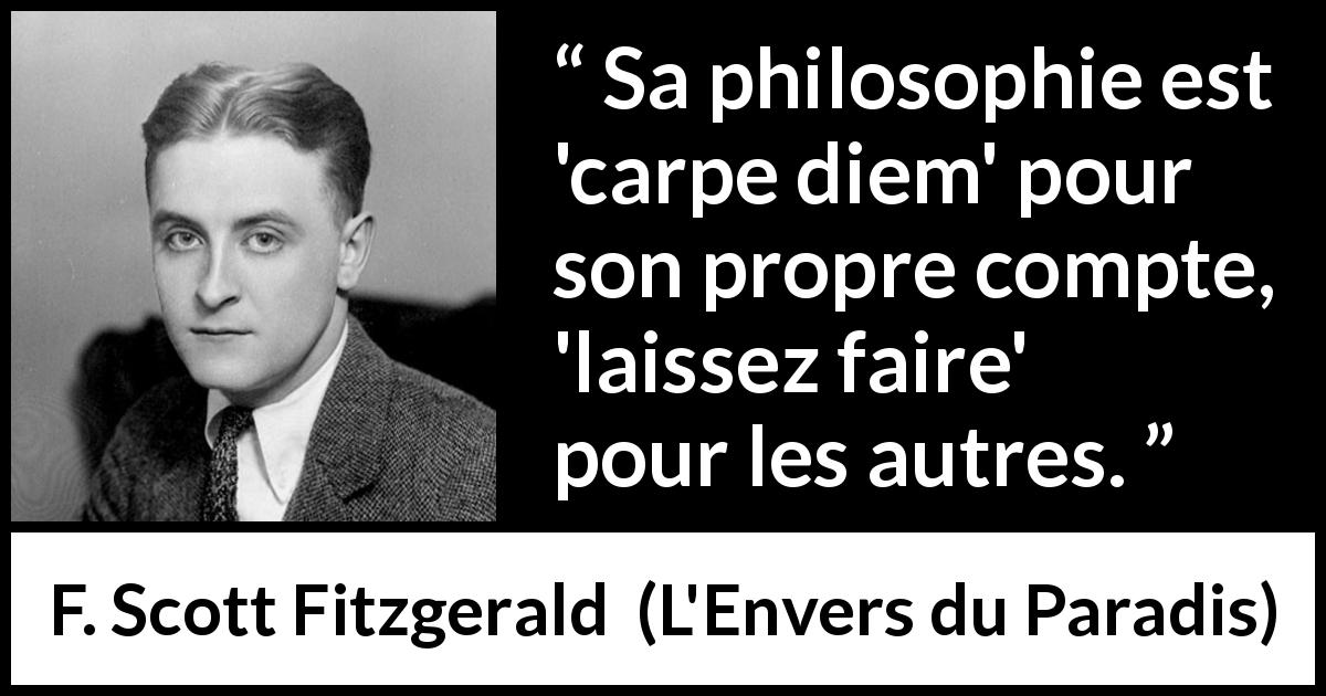 Citation de F. Scott Fitzgerald sur la liberté tirée de L'Envers du Paradis - Sa philosophie est 'carpe diem' pour son propre compte, 'laissez faire' pour les autres.