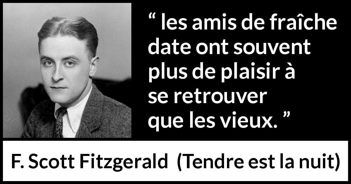 Citation de F. Scott Fitzgerald sur le plaisir tirée de Tendre est la nuit - les amis de fraîche date ont souvent plus de plaisir à se retrouver que les vieux.