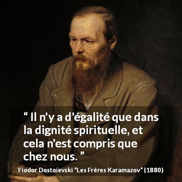 Citation de Fiodor Dostoïevski sur l'égalité tirée des Frères Karamazov - Il n'y a d'égalité que dans la dignité spirituelle, et cela n'est compris que chez nous.