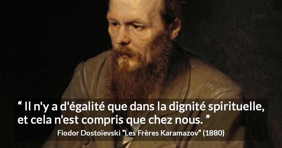 Citation de Fiodor Dostoïevski sur l'égalité tirée des Frères Karamazov - Il n'y a d'égalité que dans la dignité spirituelle, et cela n'est compris que chez nous.