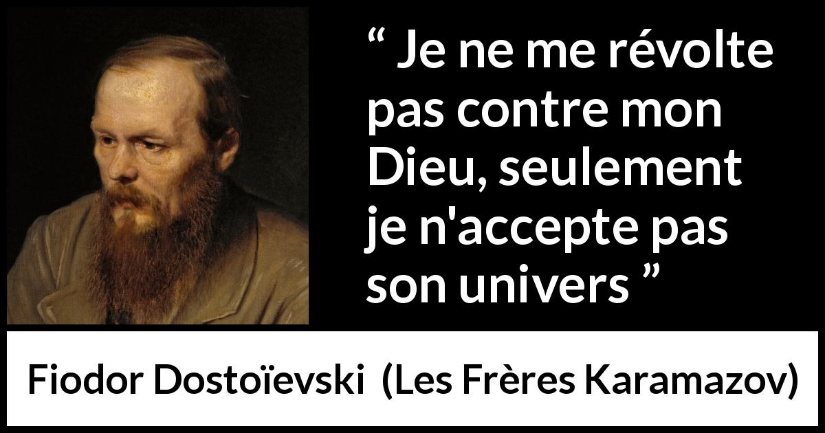 Citation de Fiodor Dostoïevski sur Dieu tirée des Frères Karamazov - Je ne me révolte pas contre mon Dieu, seulement je n'accepte pas son univers