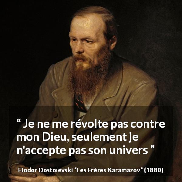 Citation de Fiodor Dostoïevski sur Dieu tirée des Frères Karamazov - Je ne me révolte pas contre mon Dieu, seulement je n'accepte pas son univers