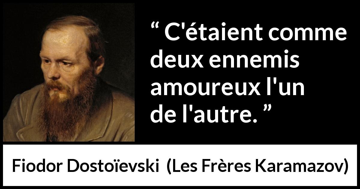 Citation de Fiodor Dostoïevski sur l'amour tirée des Frères Karamazov - C'étaient comme deux ennemis amoureux l'un de l'autre.