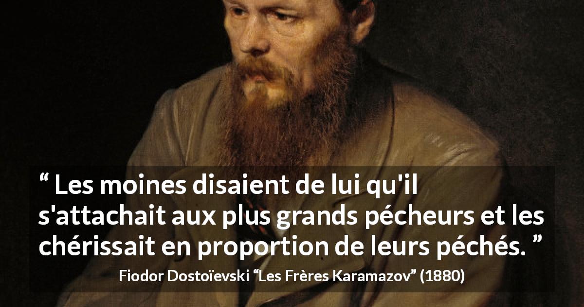 Citation de Fiodor Dostoïevski sur l'amour tirée des Frères Karamazov - Les moines disaient de lui qu'il s'attachait aux plus grands pécheurs et les chérissait en proportion de leurs péchés.