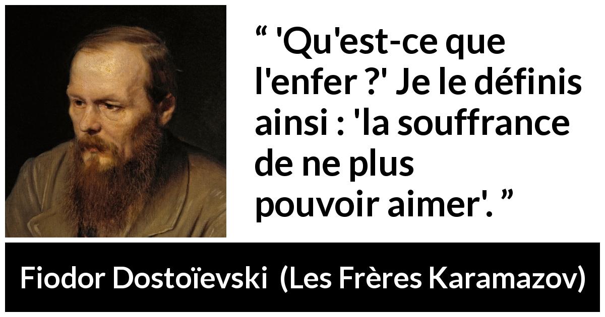 Citation de Fiodor Dostoïevski sur l'amour tirée des Frères Karamazov - 'Qu'est-ce que l'enfer ?' Je le définis ainsi : 'la souffrance de ne plus pouvoir aimer'.