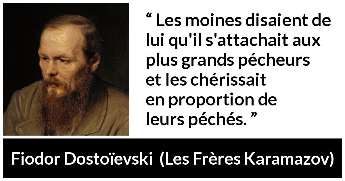 Citation de Fiodor Dostoïevski sur l'amour tirée des Frères Karamazov - Les moines disaient de lui qu'il s'attachait aux plus grands pécheurs et les chérissait en proportion de leurs péchés.