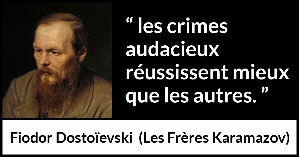 Citation de Fiodor Dostoïevski sur le crime tirée des Frères Karamazov - les crimes audacieux réussissent mieux que les autres.
