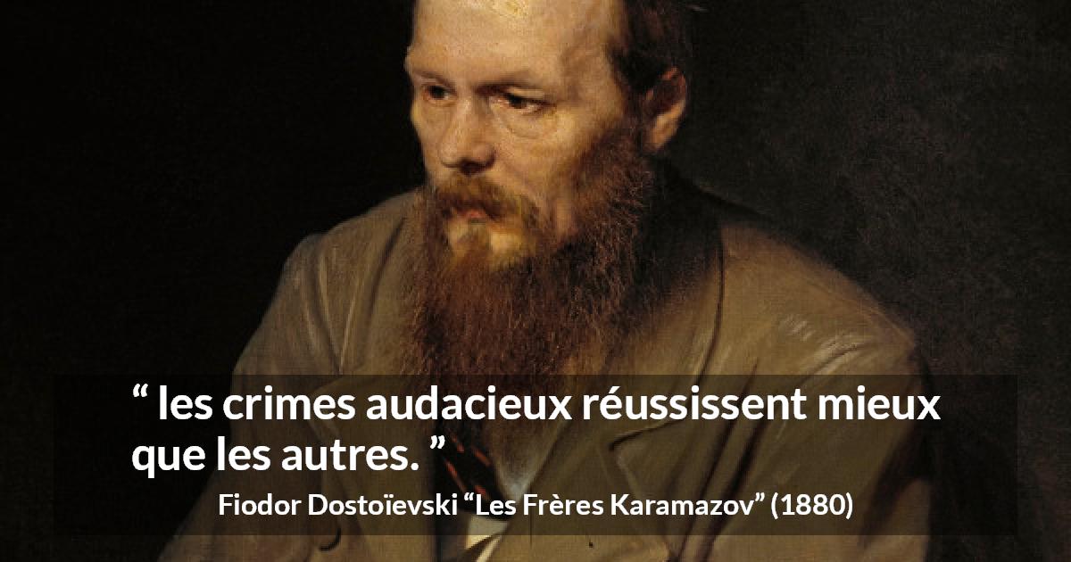 Citation de Fiodor Dostoïevski sur le crime tirée des Frères Karamazov - les crimes audacieux réussissent mieux que les autres.