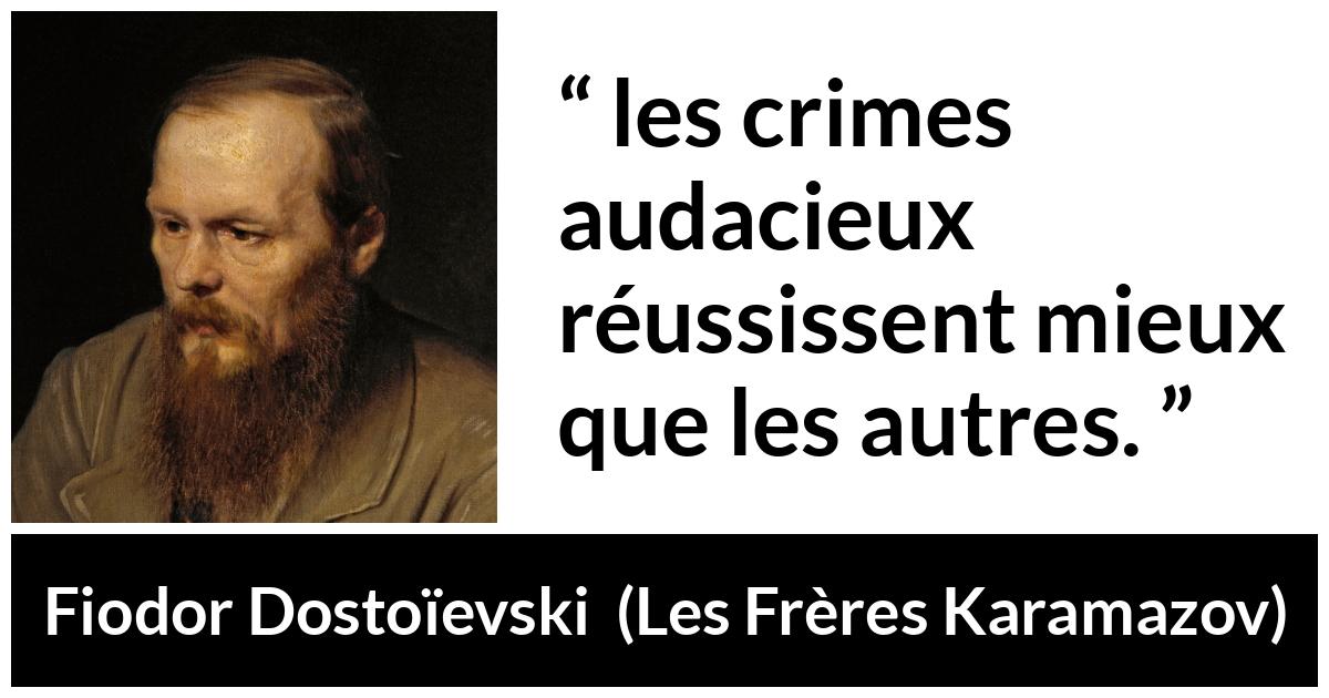 Citation de Fiodor Dostoïevski sur le crime tirée des Frères Karamazov - les crimes audacieux réussissent mieux que les autres.
