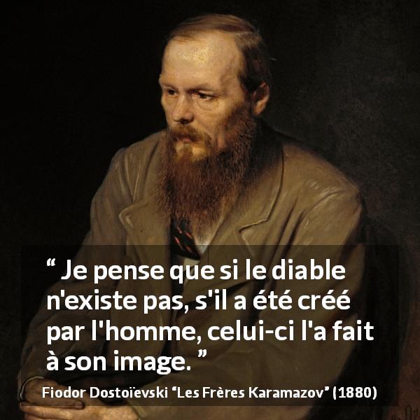 Citation de Fiodor Dostoïevski sur l'homme tirée des Frères Karamazov - Je pense que si le diable n'existe pas, s'il a été créé par l'homme, celui-ci l'a fait à son image.