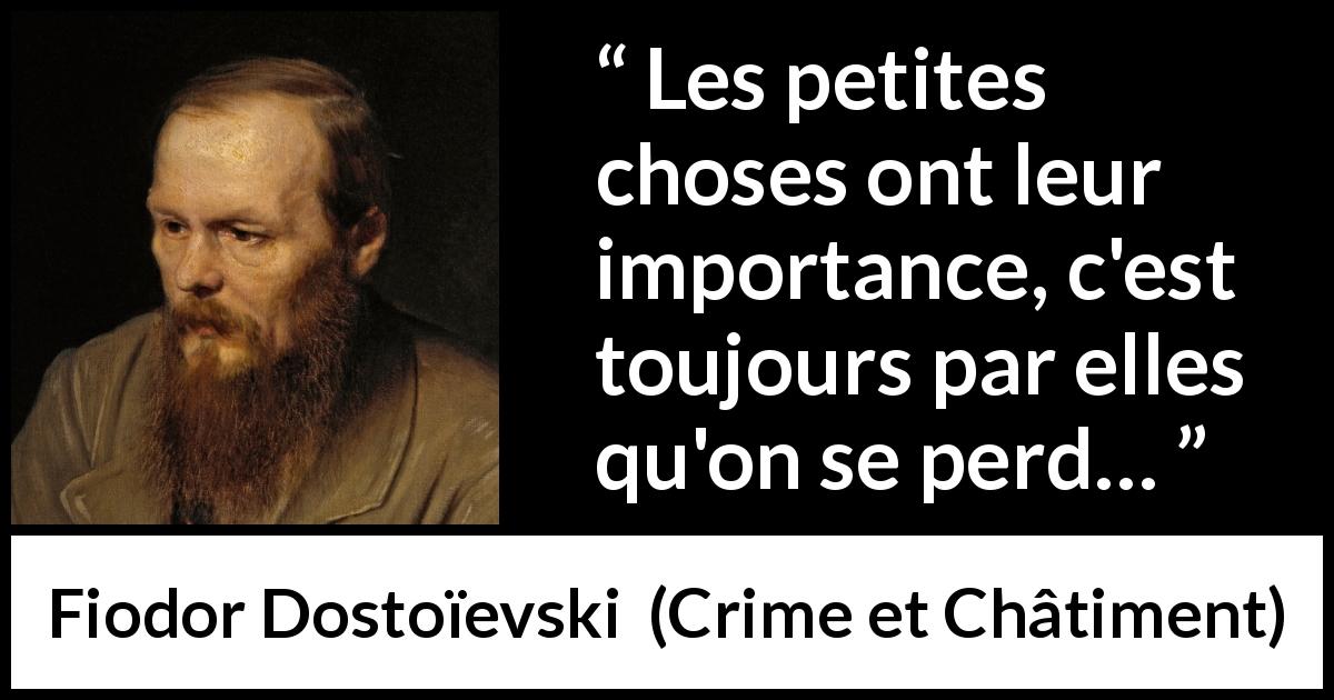 Citation de Fiodor Dostoïevski sur l'importance tirée de Crime et Châtiment - Les petites choses ont leur importance, c'est toujours par elles qu'on se perd…
