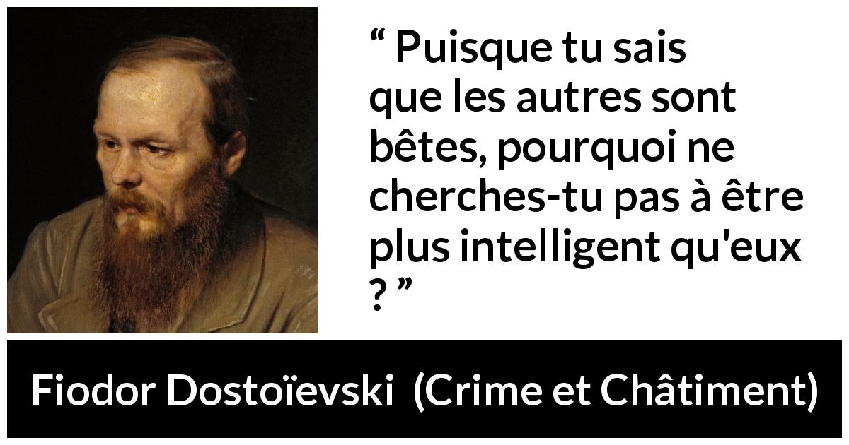 Citation de Fiodor Dostoïevski sur l'intelligence tirée de Crime et Châtiment - Puisque tu sais que les autres sont bêtes, pourquoi ne cherches-tu pas à être plus intelligent qu'eux ?