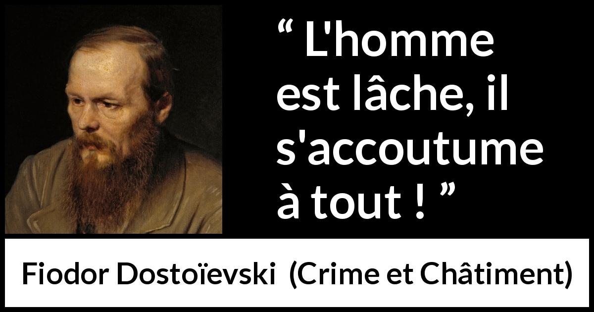 Citation de Fiodor Dostoïevski sur la lâcheté tirée de Crime et Châtiment - L'homme est lâche, il s'accoutume à tout !